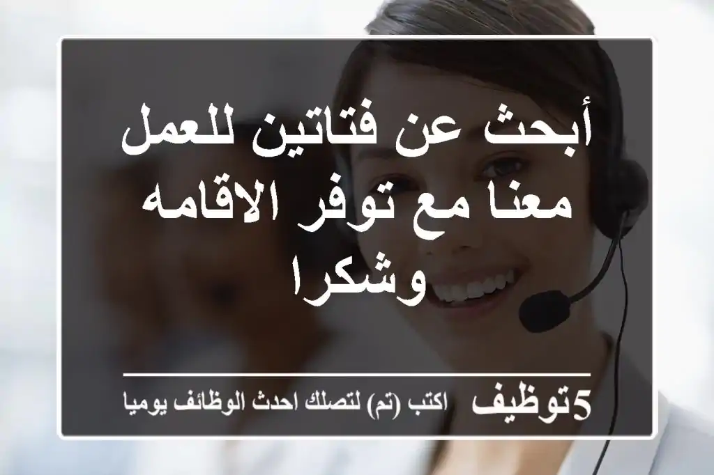 أبحث عن فتاتين للعمل معنا مع توفر الاقامه وشكرا