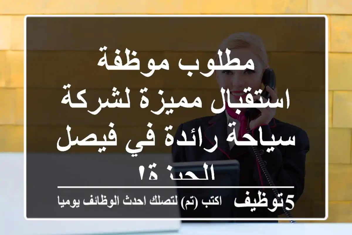 مطلوب موظفة استقبال مميزة لشركة سياحة رائدة في فيصل - الجيزة!