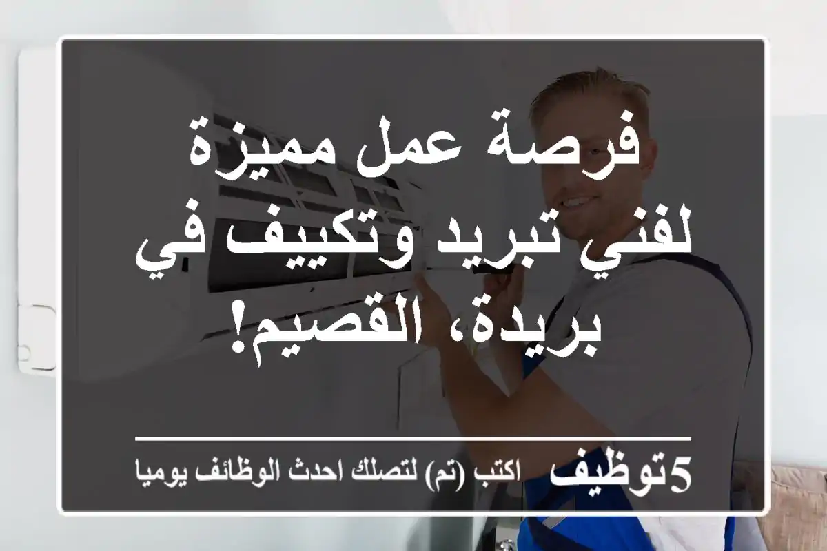 فرصة عمل مميزة لفني تبريد وتكييف في بريدة، القصيم!