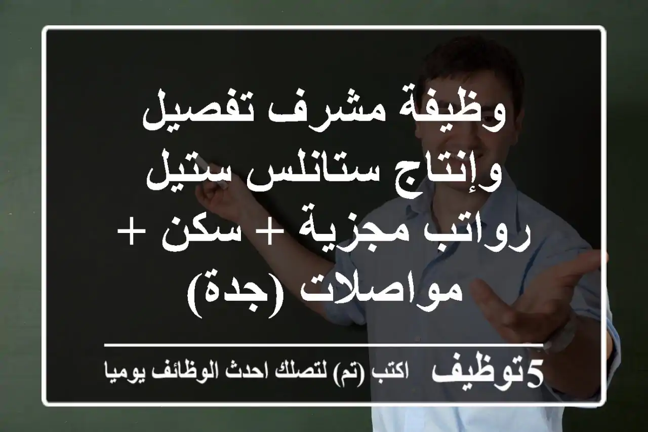 وظيفة مشرف تفصيل وإنتاج ستانلس ستيل - رواتب مجزية + سكن + مواصلات (جدة)