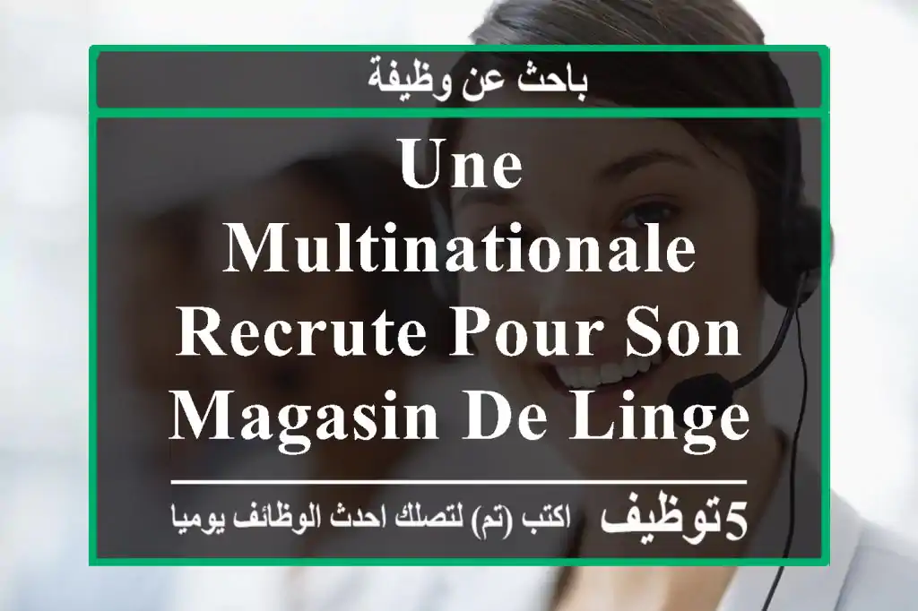 une multinationale recrute pour son magasin de linge de maison des conseillers de vente ...
