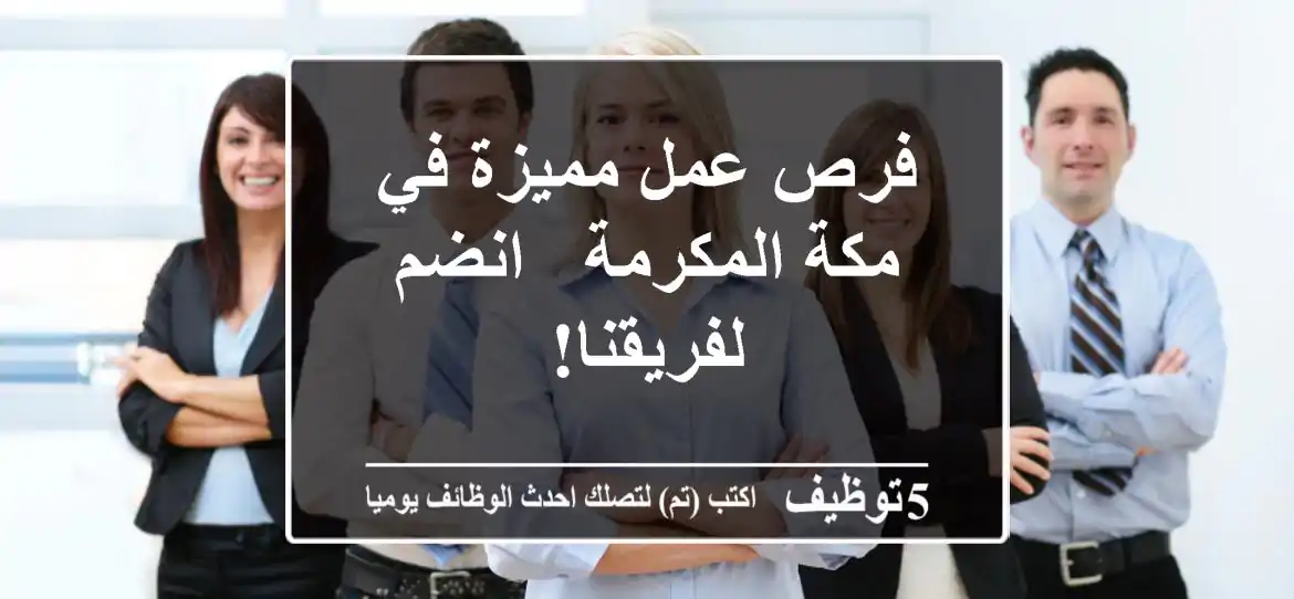 فرص عمل مميزة في مكة المكرمة - انضم لفريقنا!