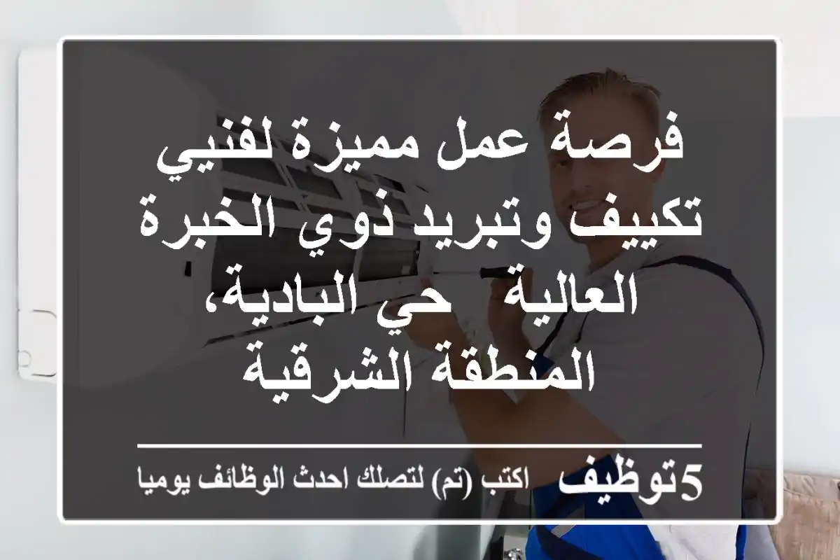 فرصة عمل مميزة لفنيي تكييف وتبريد ذوي الخبرة العالية - حي البادية، المنطقة الشرقية