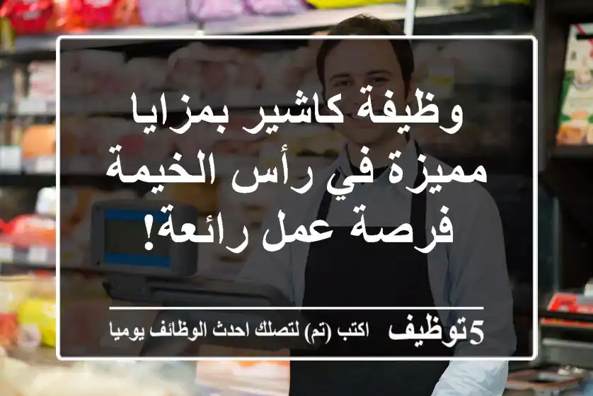 وظيفة كاشير بمزايا مميزة في رأس الخيمة - فرصة عمل رائعة!