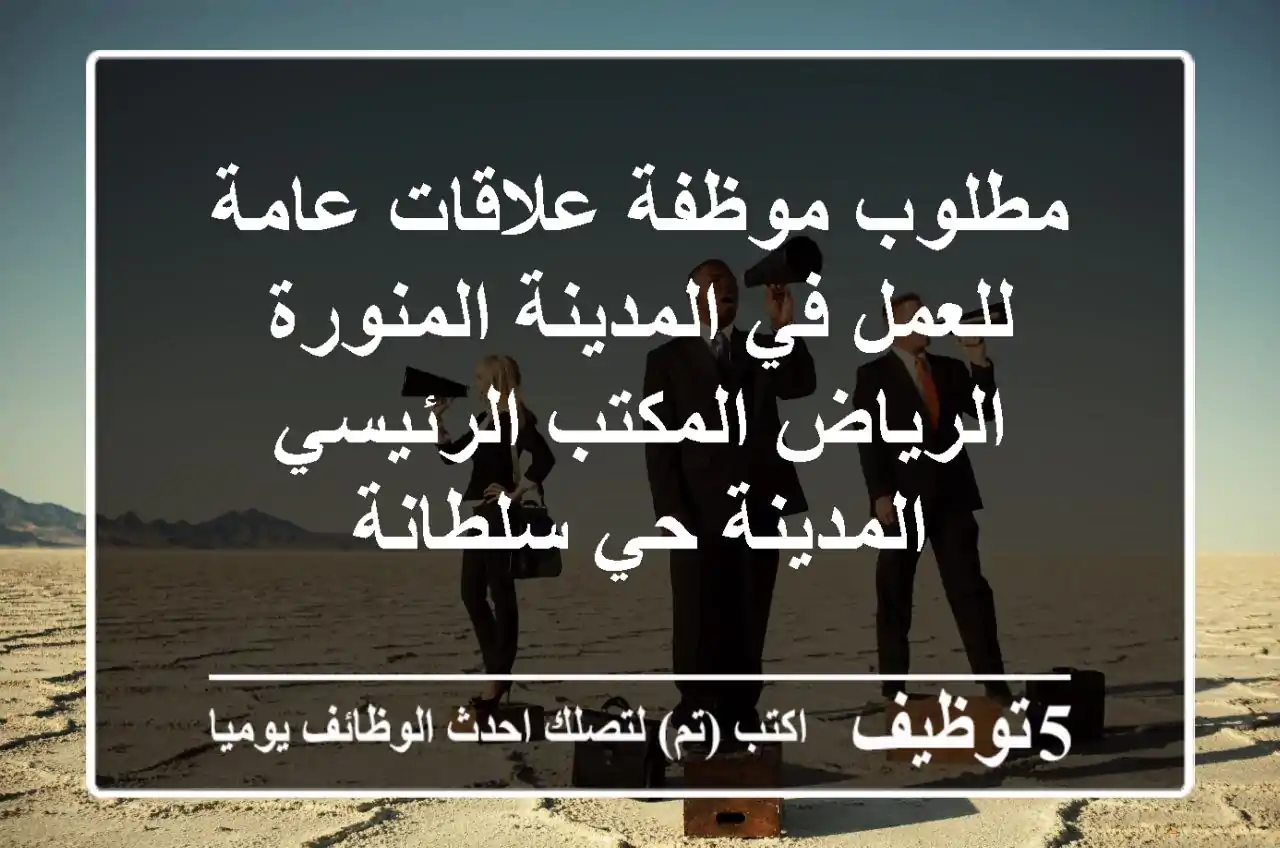 مطلوب موظفة علاقات عامة للعمل في المدينة المنورة الرياض المكتب الرئيسي المدينة حي سلطانة