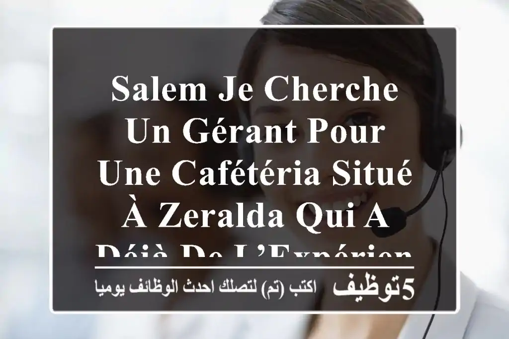 salem je cherche un gérant pour une cafétéria situé à zeralda qui a déjà de l’expérience dans ...