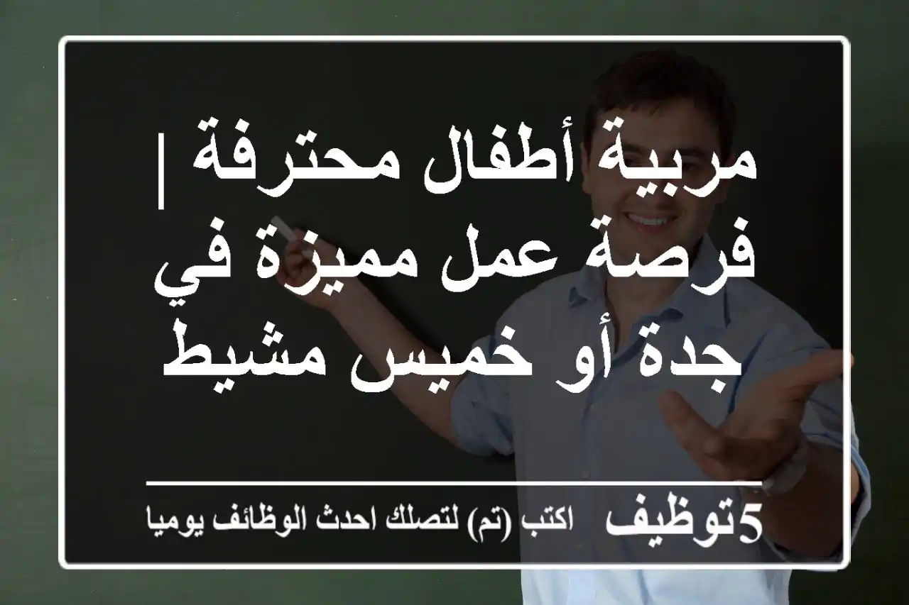 مربية أطفال محترفة | فرصة عمل مميزة في جدة أو خميس مشيط
