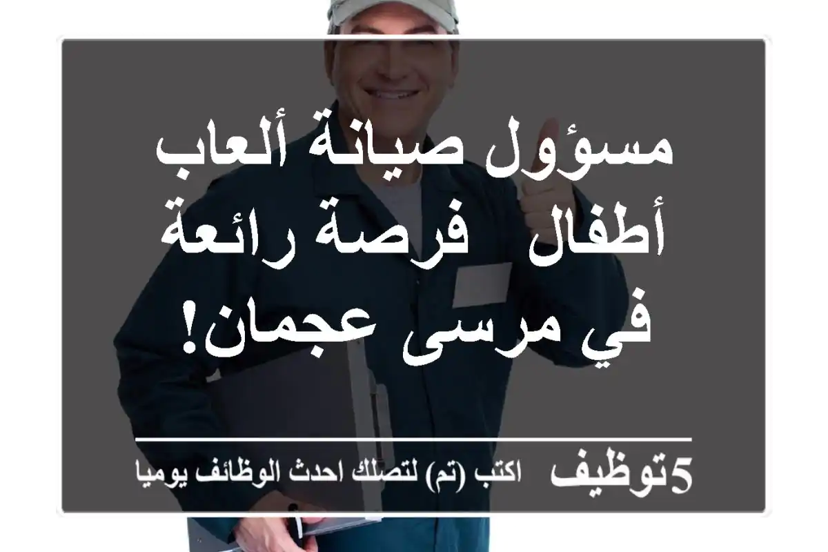 مسؤول صيانة ألعاب أطفال - فرصة رائعة في مرسى عجمان!