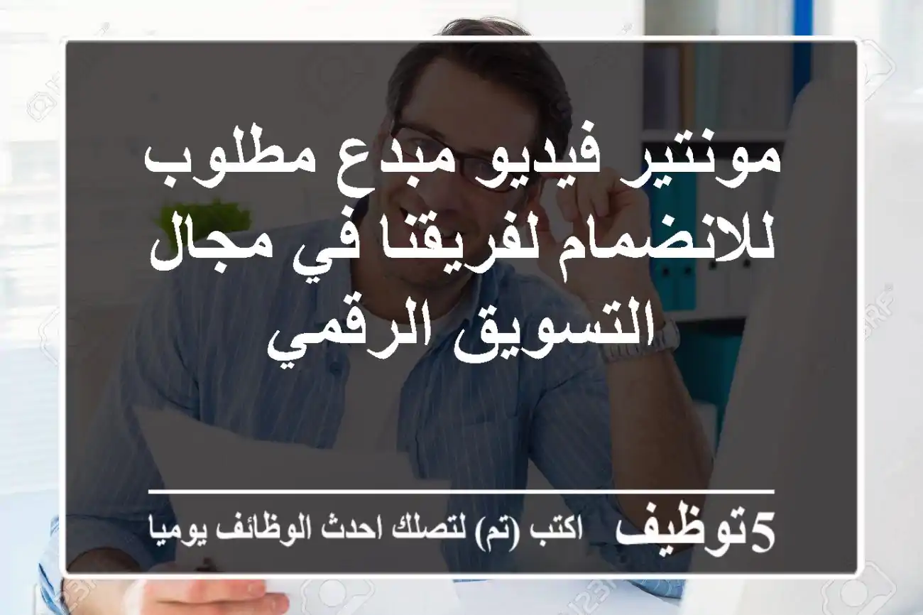 مونتير فيديو مبدع مطلوب للانضمام لفريقنا في مجال التسويق الرقمي