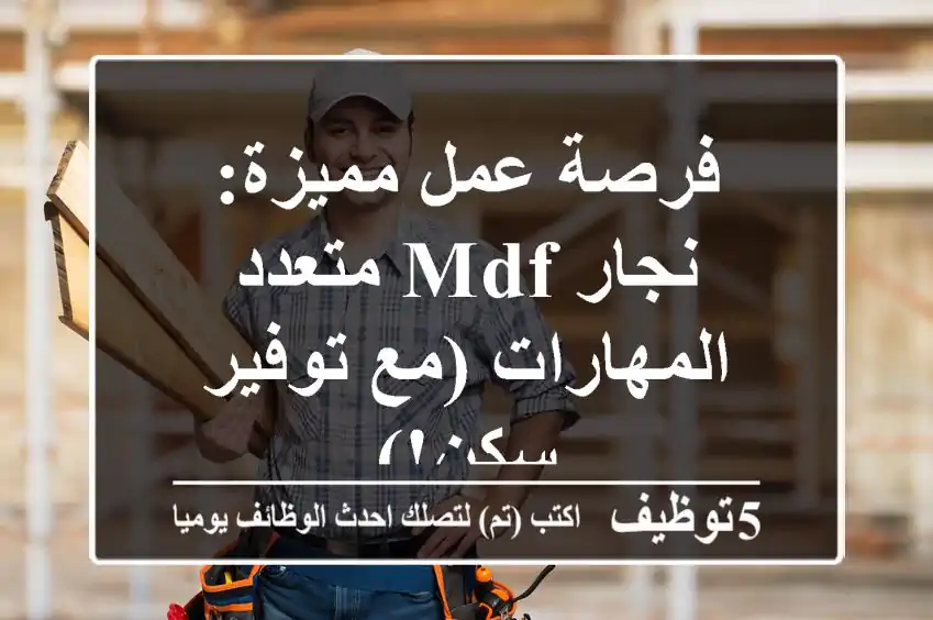 فرصة عمل مميزة: نجار MDF متعدد المهارات (مع توفير سكن!)