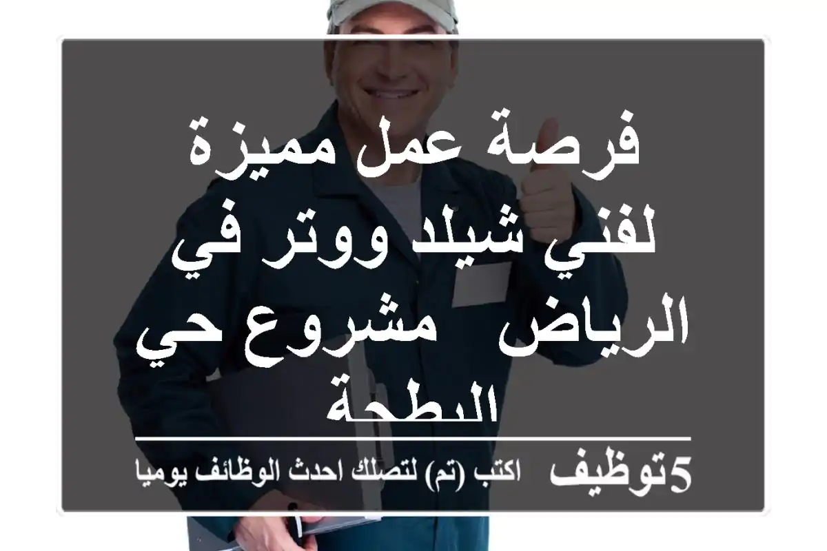 فرصة عمل مميزة لفني شيلد ووتر في الرياض - مشروع حي البطحة