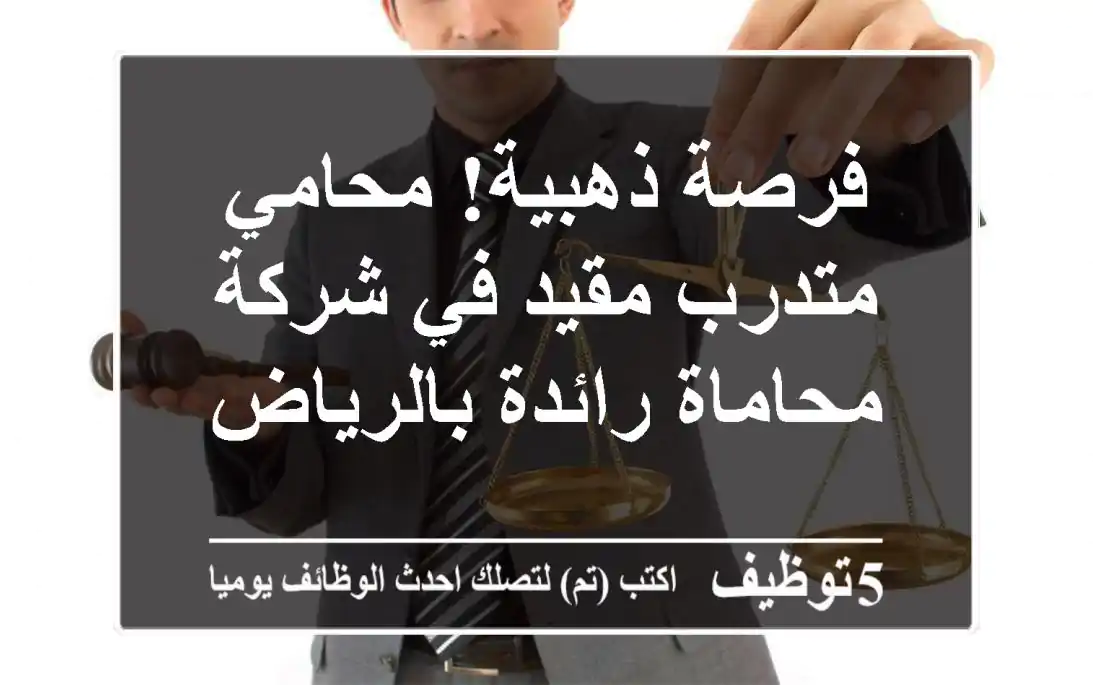 فرصة ذهبية! محامي متدرب مقيد في شركة محاماة رائدة بالرياض