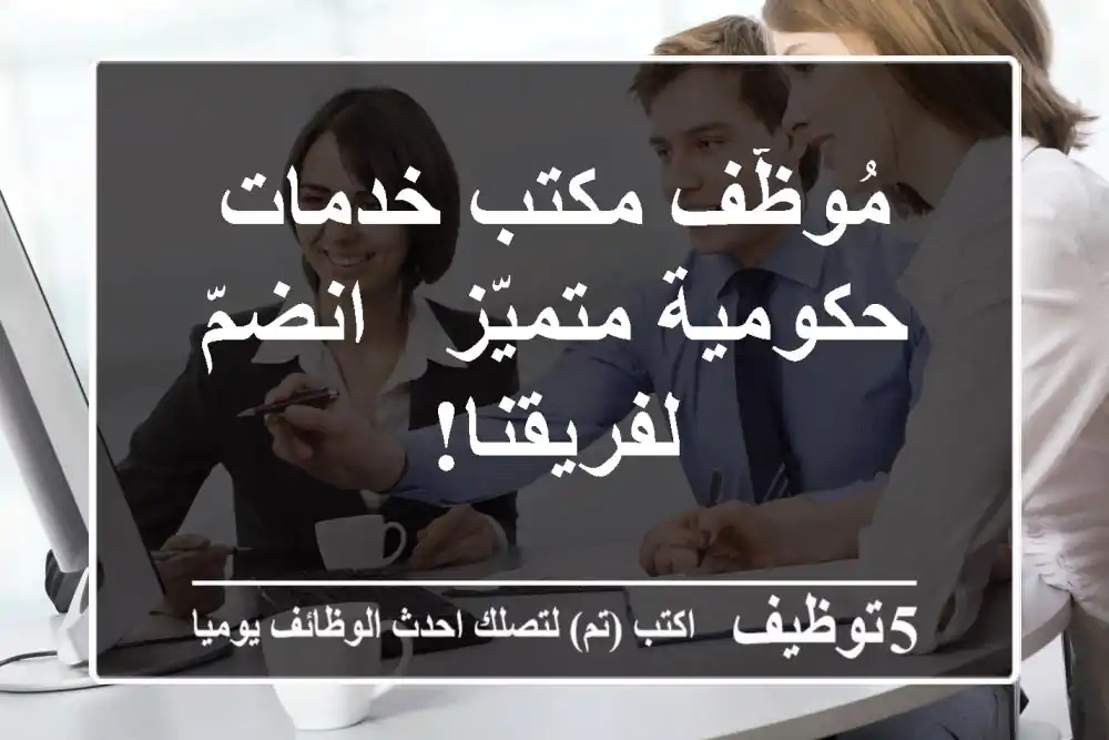 مُوظّف مكتب خدمات حكومية متميّز - انضمّ لفريقنا!