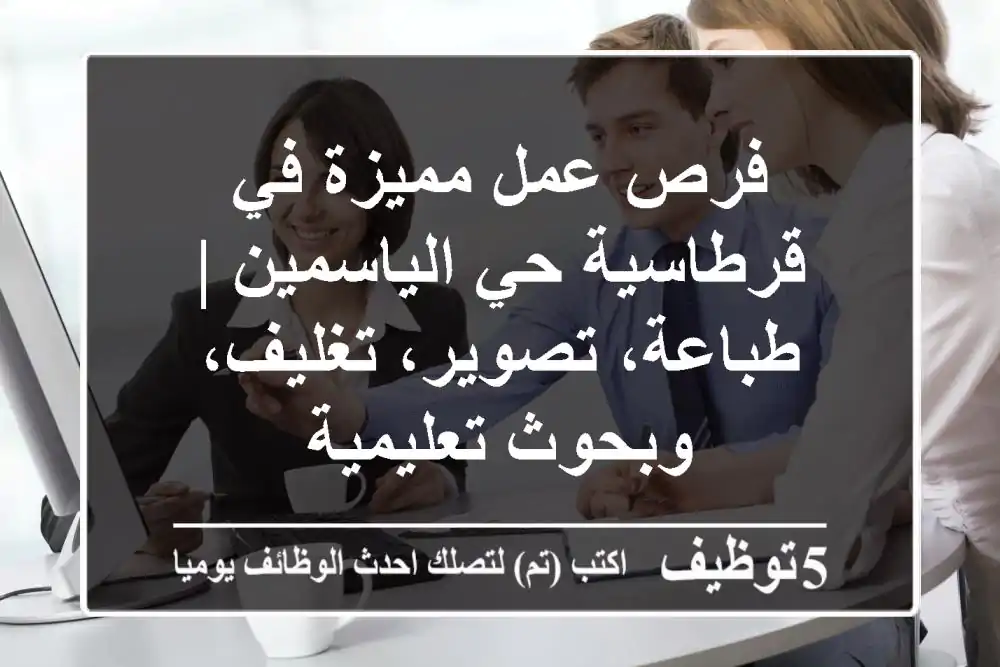 فرص عمل مميزة في قرطاسية حي الياسمين | طباعة، تصوير، تغليف، وبحوث تعليمية