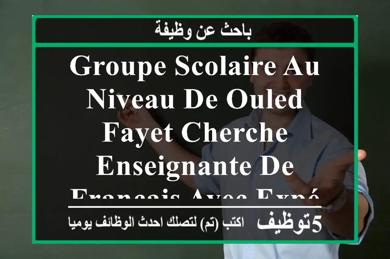 groupe scolaire au niveau de ouled fayet cherche enseignante de français avec expérience ...