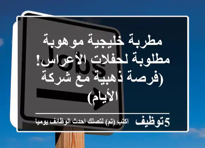 مطربة خليجية موهوبة مطلوبة لحفلات الأعراس! (فرصة ذهبية مع شركة الأيام)