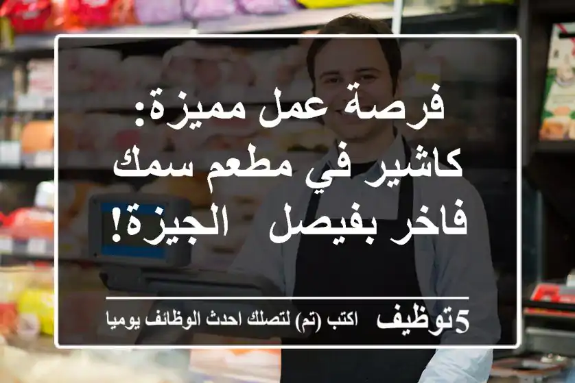 فرصة عمل مميزة: كاشير في مطعم سمك فاخر بفيصل - الجيزة!