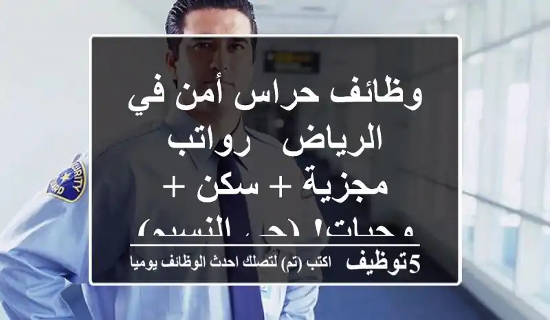 وظائف حراس أمن في الرياض - رواتب مجزية + سكن + وجبات! (حي النسيم)