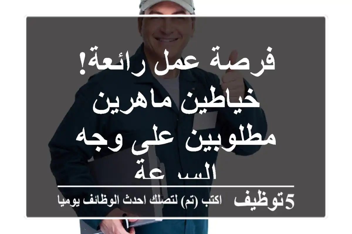 فرصة عمل رائعة! خياطين ماهرين مطلوبين على وجه السرعة