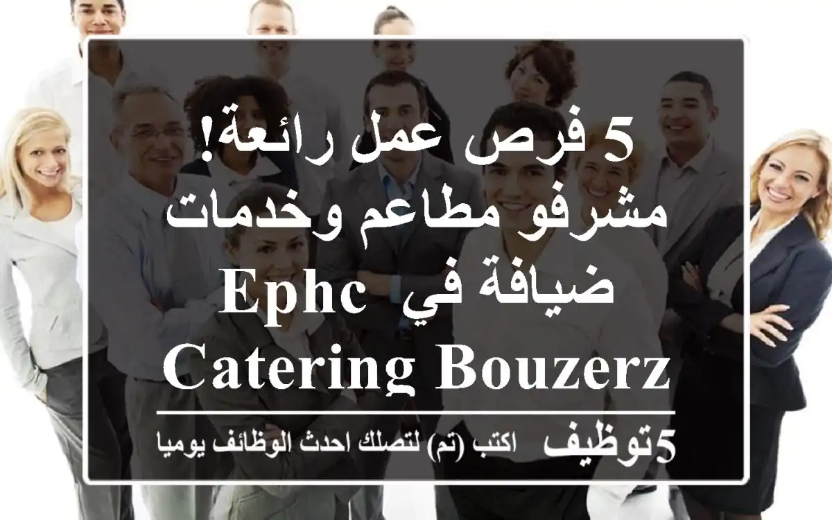 5 فرص عمل رائعة! مشرفو مطاعم وخدمات ضيافة في EPHC Catering Bouzerzara