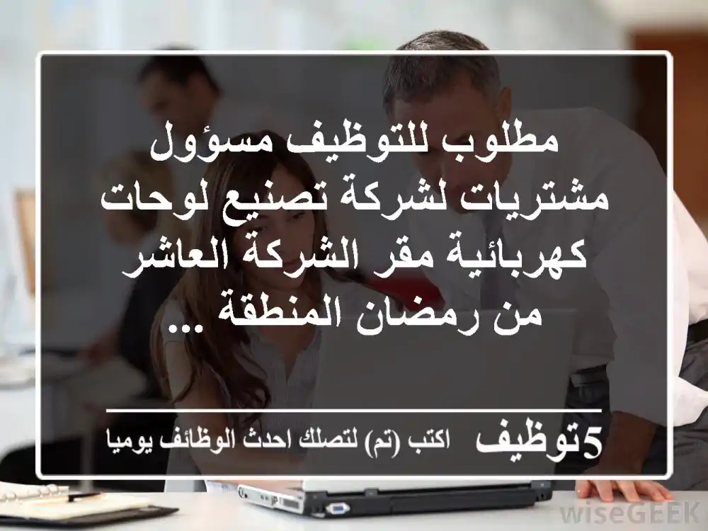 مطلوب للتوظيف مسؤول مشتريات لشركة تصنيع لوحات كهربائية مقر الشركة العاشر من رمضان المنطقة ...