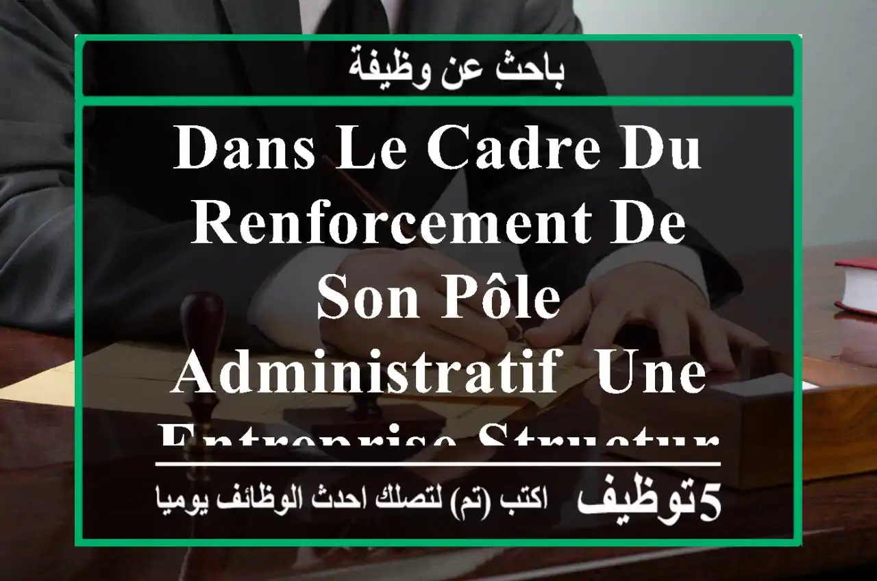 dans le cadre du renforcement de son pôle administratif, une entreprise structurée et en ...