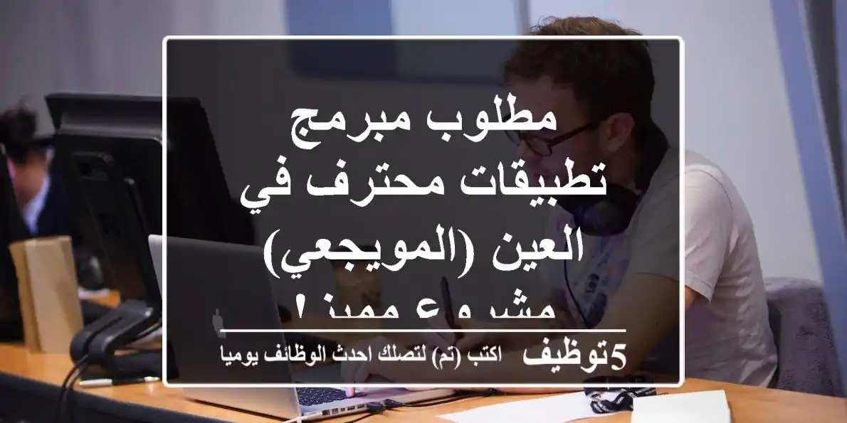 مطلوب مبرمج تطبيقات محترف في العين (المويجعي) - مشروع مميز!