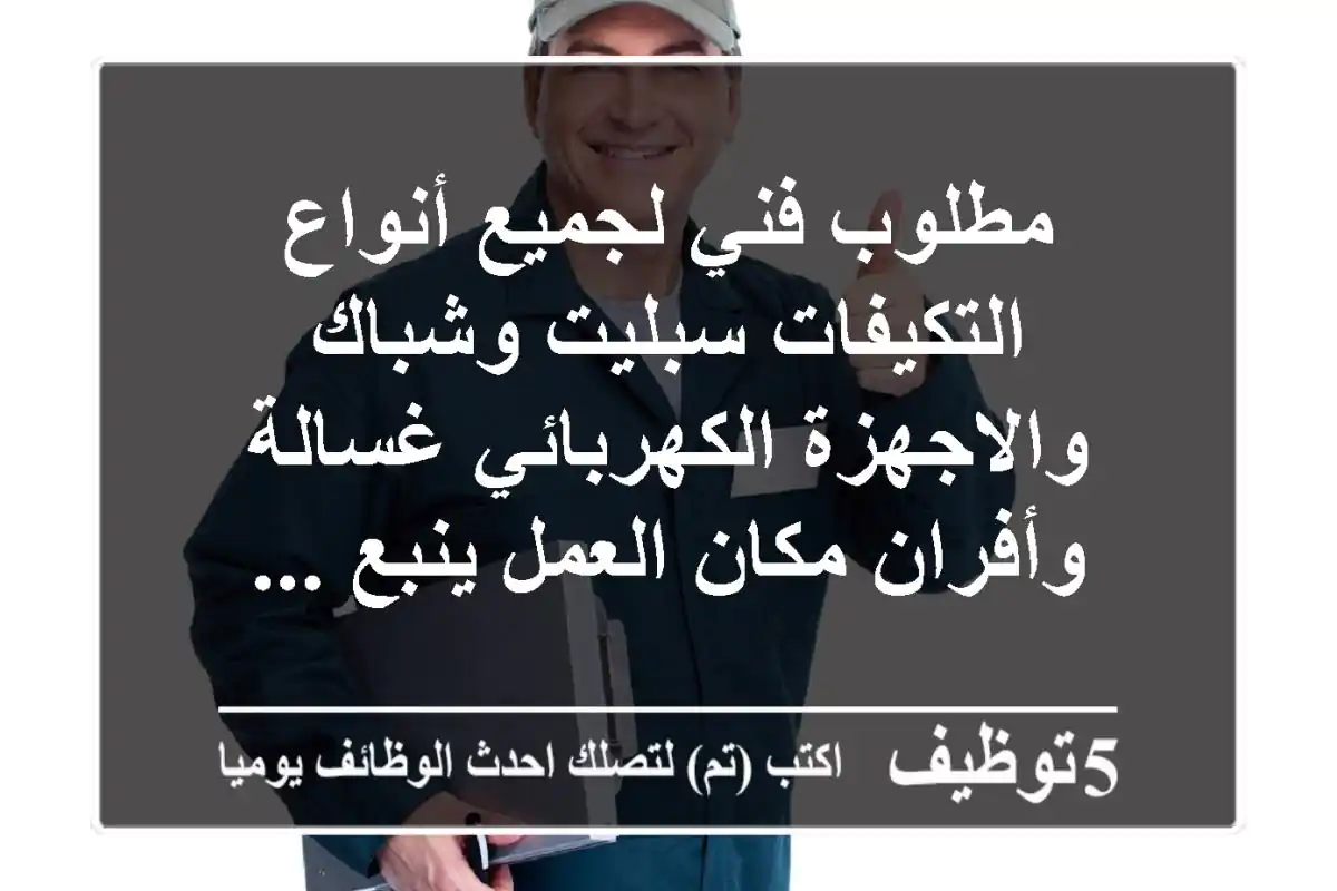 مطلوب فني لجميع أنواع التكيفات سبليت وشباك والاجهزة الكهربائي غسالة وأفران مكان العمل ينبع ...