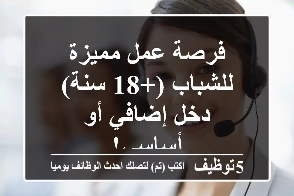 فرصة عمل مميزة للشباب (+18 سنة) - دخل إضافي أو أساسي!