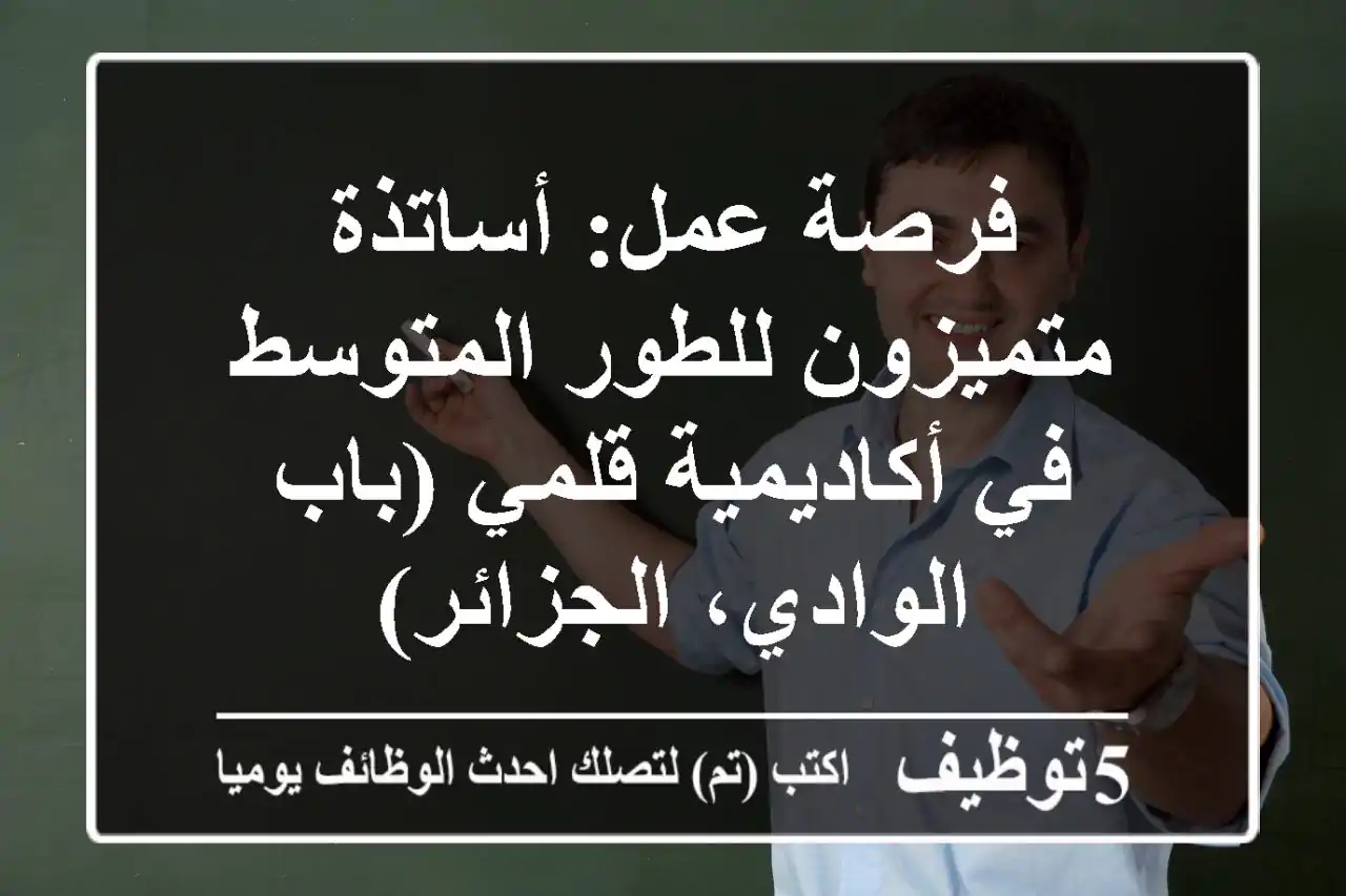 فرصة عمل: أساتذة متميزون للطور المتوسط في أكاديمية قلمي (باب الوادي، الجزائر)