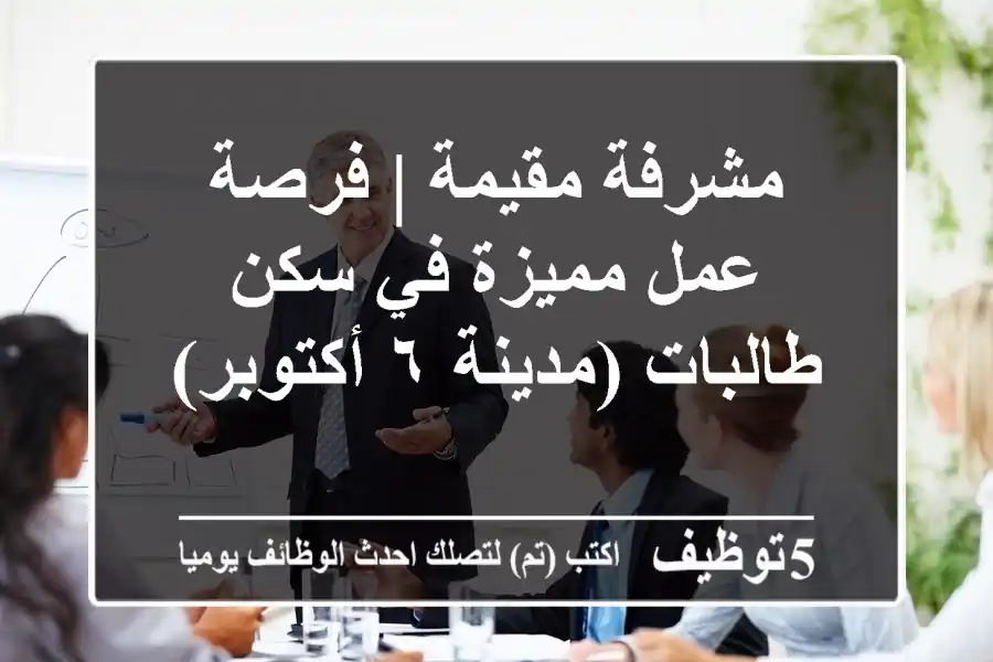 مشرفة مقيمة | فرصة عمل مميزة في سكن طالبات (مدينة ٦ أكتوبر)