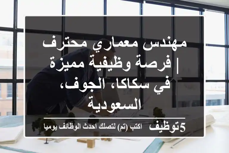 مهندس معماري محترف | فرصة وظيفية مميزة في سكاكا، الجوف، السعودية