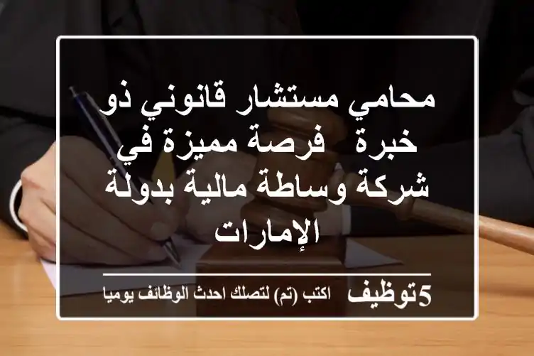 محامي/مستشار قانوني ذو خبرة - فرصة مميزة في شركة وساطة مالية بدولة الإمارات