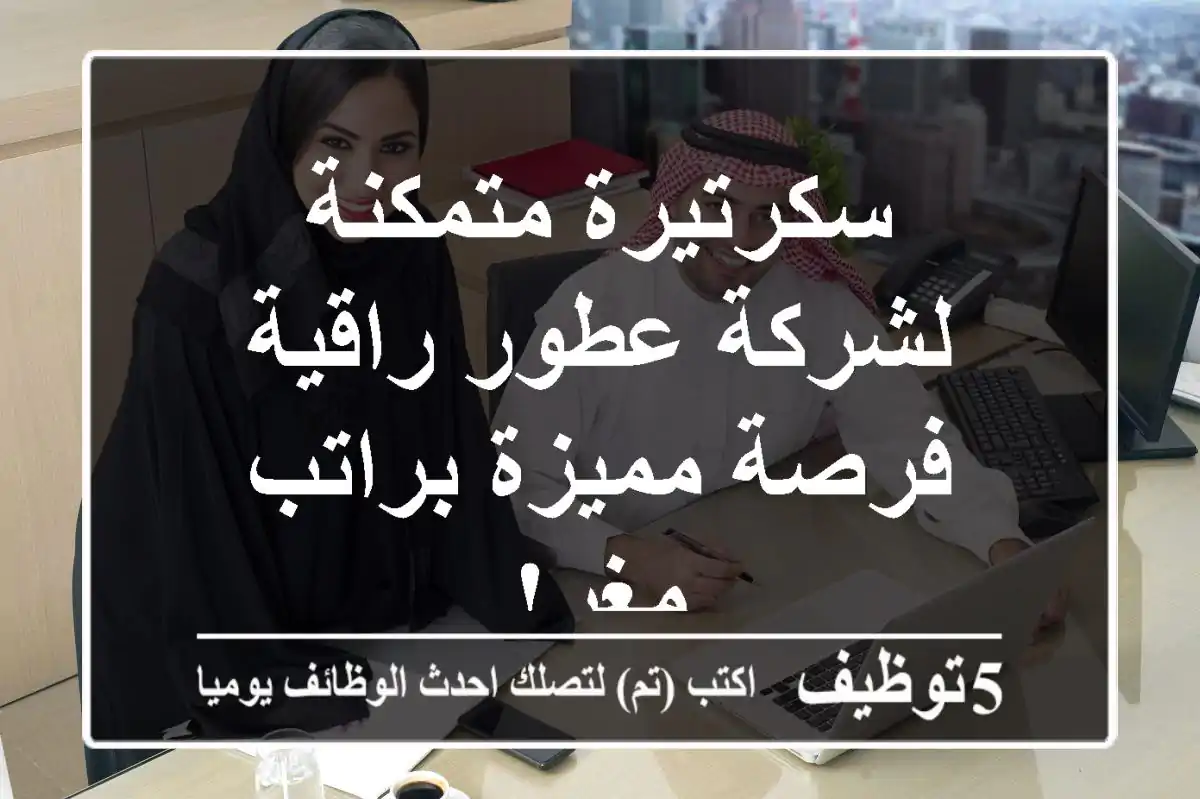 سكرتيرة متمكنة لشركة عطور راقية - فرصة مميزة براتب مغرٍ!