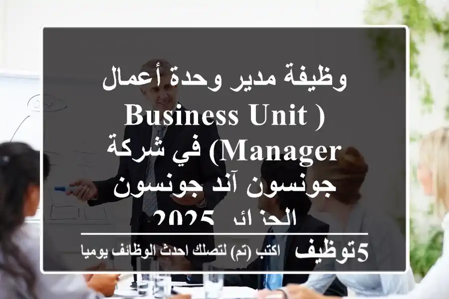 وظيفة مدير وحدة أعمال (Business Unit Manager) في شركة جونسون آند جونسون - الجزائر 2025