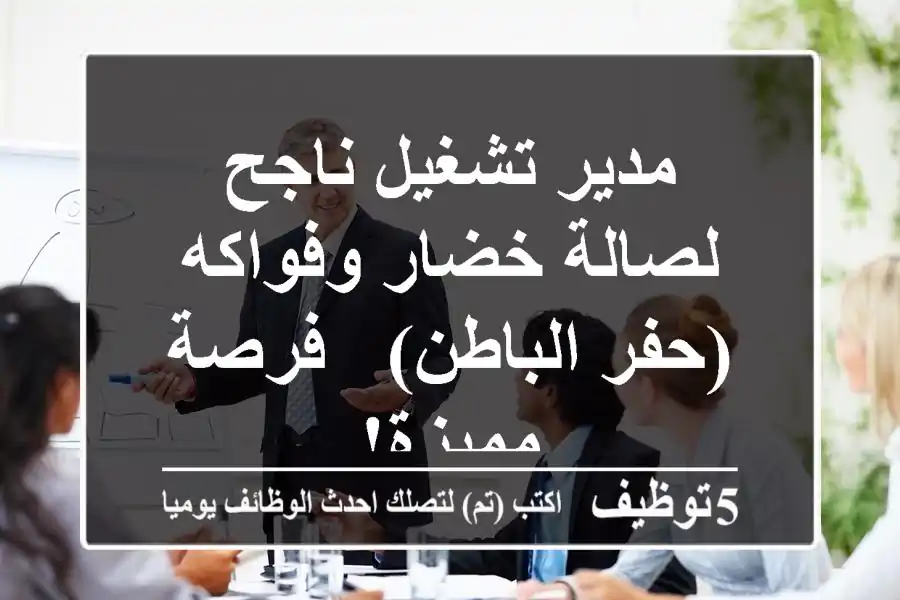 مدير تشغيل ناجح لصالة خضار وفواكه (حفر الباطن) - فرصة مميزة!