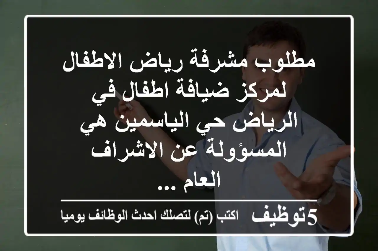 مطلوب مشرفة رياض الاطفال لمركز ضيافة اطفال في الرياض حي الياسمين هي المسؤولة عن الاشراف العام ...