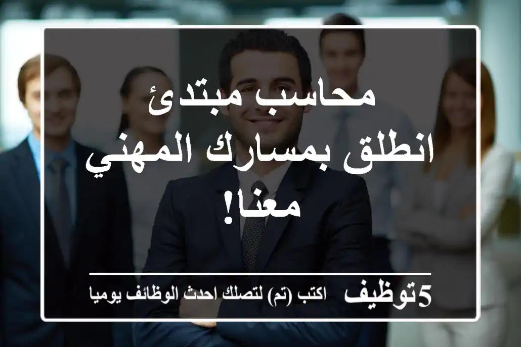 محاسب مبتدئ - انطلق بمسارك المهني معنا!