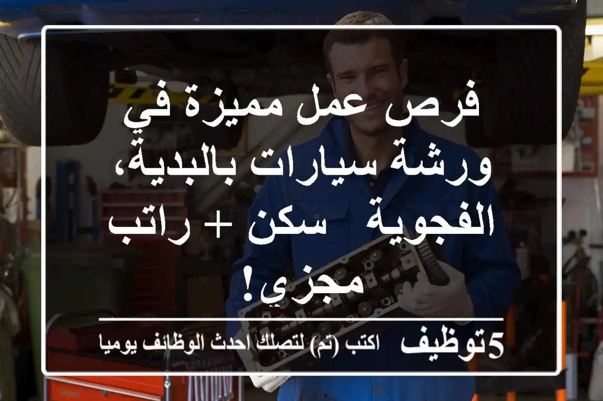 فرص عمل مميزة في ورشة سيارات بالبدية، الفجوية - سكن + راتب مجزي!