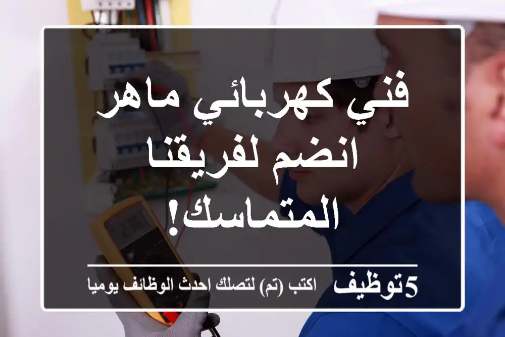 فني كهربائي ماهر - انضم لفريقنا المتماسك!