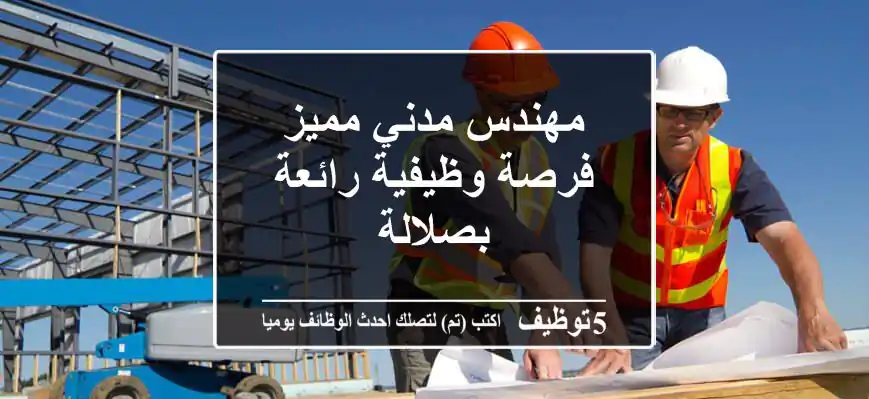 مهندس مدني مميز - فرصة وظيفية رائعة بصلالة