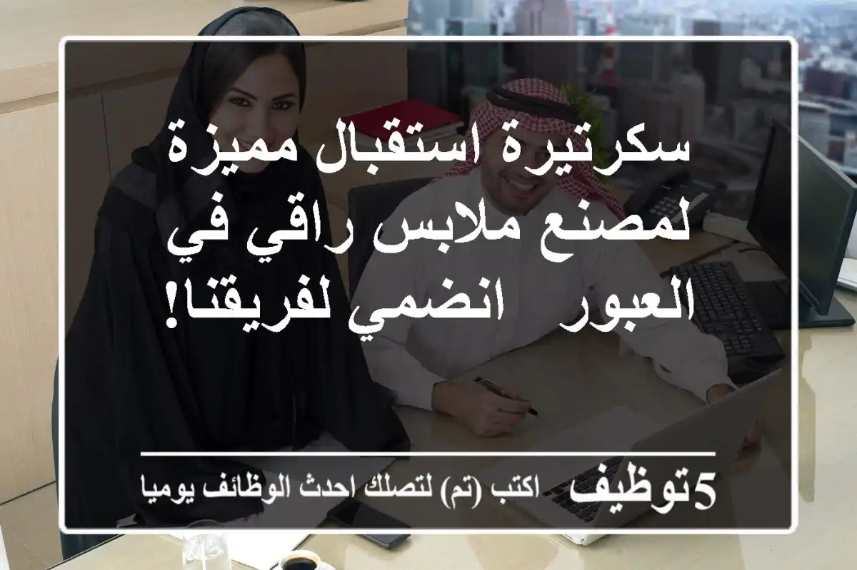 سكرتيرة استقبال مميزة لمصنع ملابس راقي في العبور - انضمي لفريقنا!