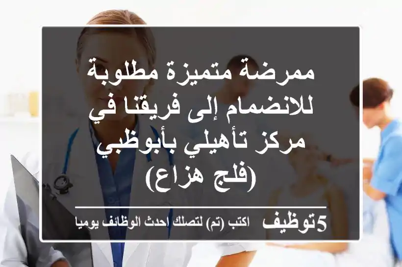 ممرضة متميزة مطلوبة للانضمام إلى فريقنا في مركز تأهيلي بأبوظبي (فلج هزاع)