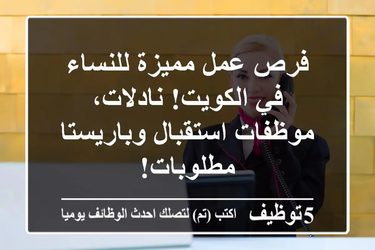 فرص عمل مميزة للنساء في الكويت! نادلات، موظفات استقبال وباريستا مطلوبات!