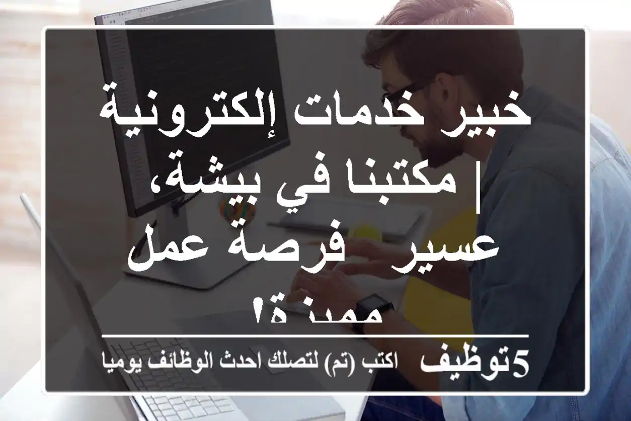 خبير خدمات إلكترونية | مكتبنا في بيشة، عسير - فرصة عمل مميزة!