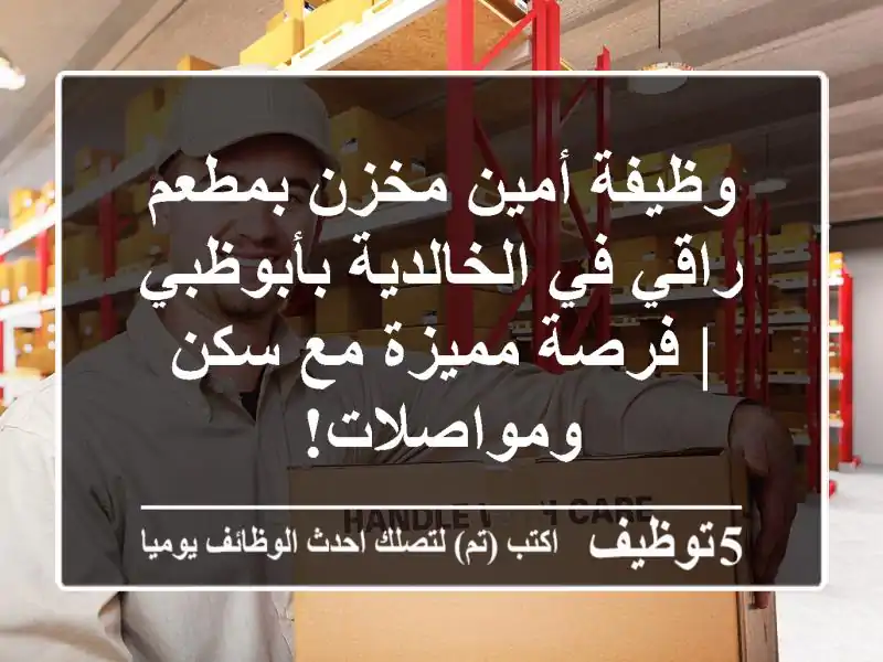 وظيفة أمين مخزن بمطعم راقي في الخالدية بأبوظبي | فرصة مميزة مع سكن ومواصلات!
