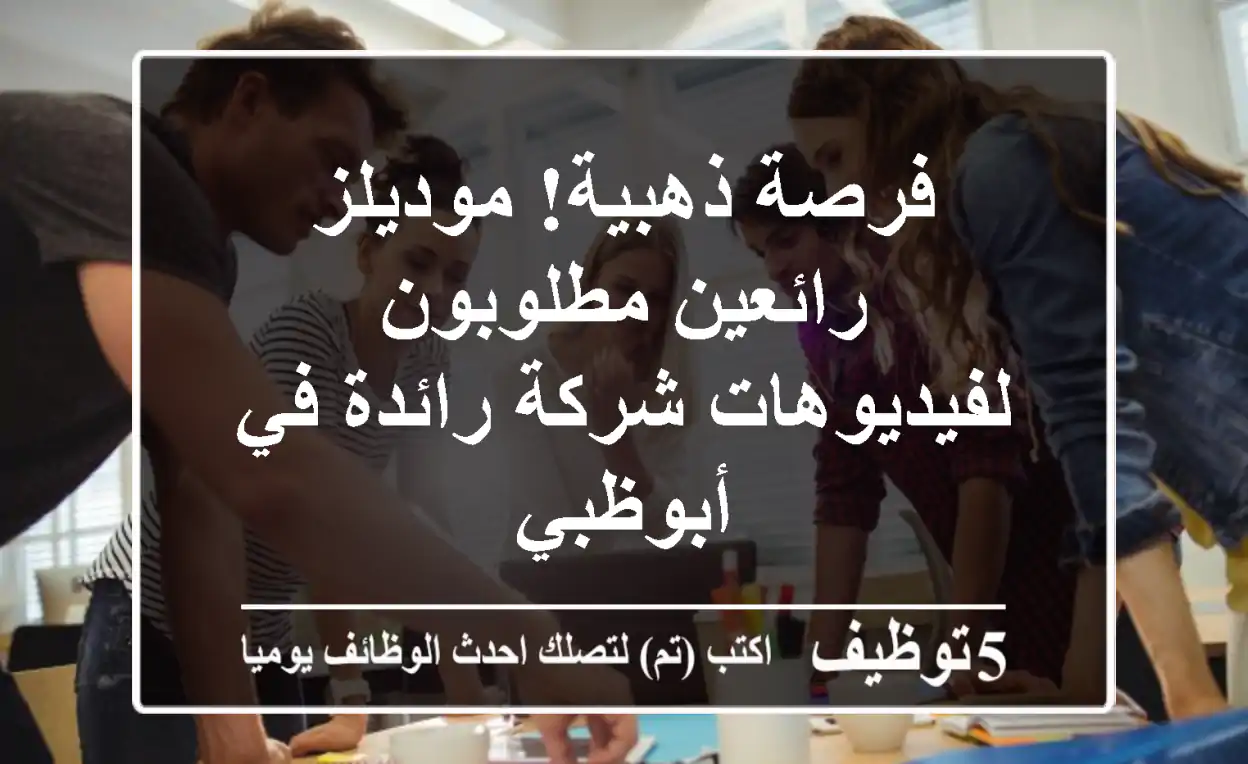 فرصة ذهبية!  موديلز رائعين مطلوبون لفيديوهات شركة رائدة في أبوظبي