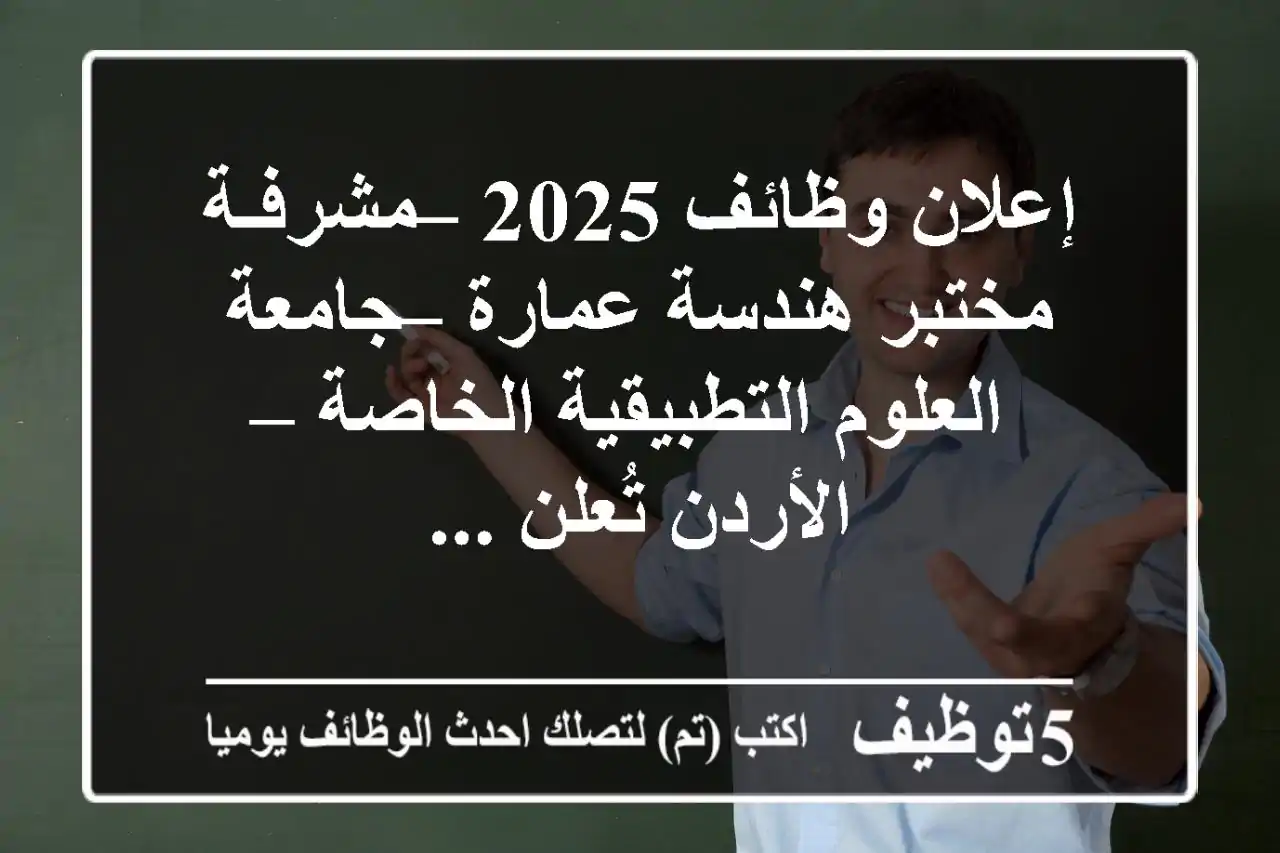إعلان وظائف 2025 – مشرفـة مختبر هندسة عمارة – جامعة العلوم التطبيقية الخاصة – الأردن تُعلن ...