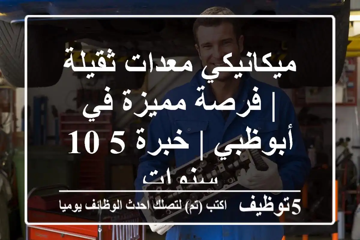 ميكانيكي معدات ثقيلة | فرصة مميزة في أبوظبي | خبرة 5-10 سنوات