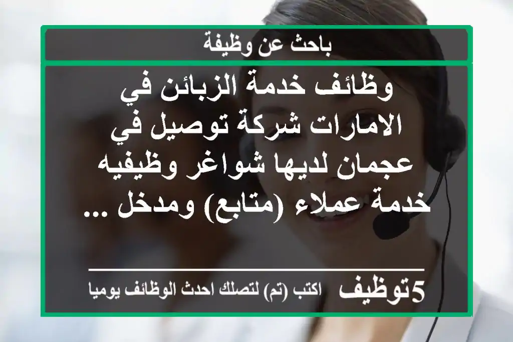 وظائف خدمة الزبائن في الامارات شركة توصيل في عجمان لديها شواغر وظيفيه خدمة عملاء (متابع) ومدخل ...